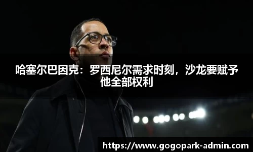 哈塞尔巴因克：罗西尼尔需求时刻，沙龙要赋予他全部权利