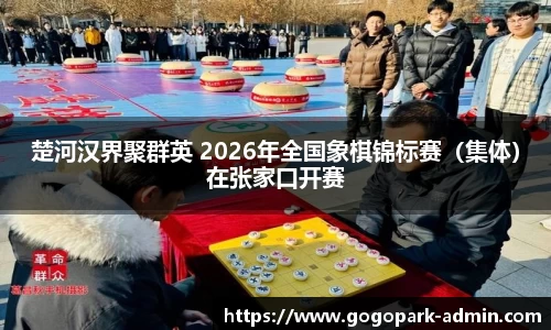 楚河汉界聚群英 2026年全国象棋锦标赛（集体）在张家口开赛
